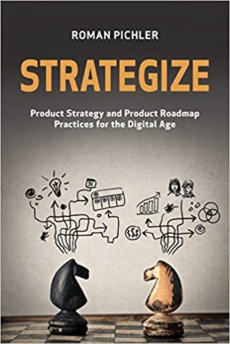 Strategize: Product Strategy and Product Roadmap Practices for the Digital Age