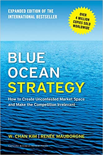 Blue Ocean Strategy, Expanded Edition: How to Create Uncontested Market Space and Make the Competition Irrelevant