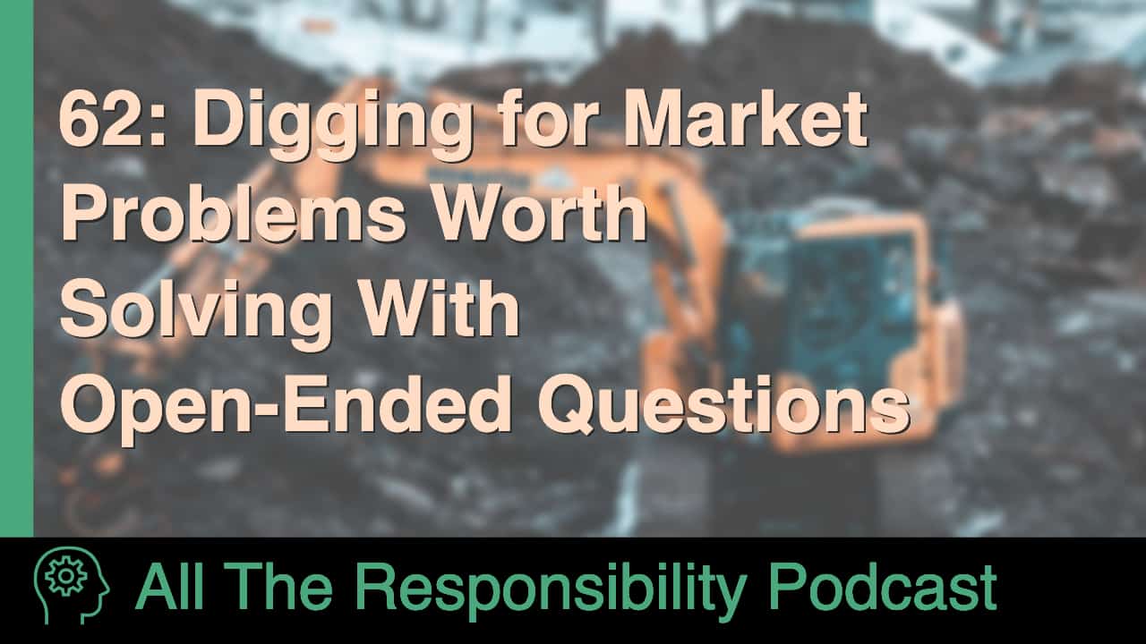 Episode 62: Digging for Market Problems Worth Solving, With Open-Ended Questions